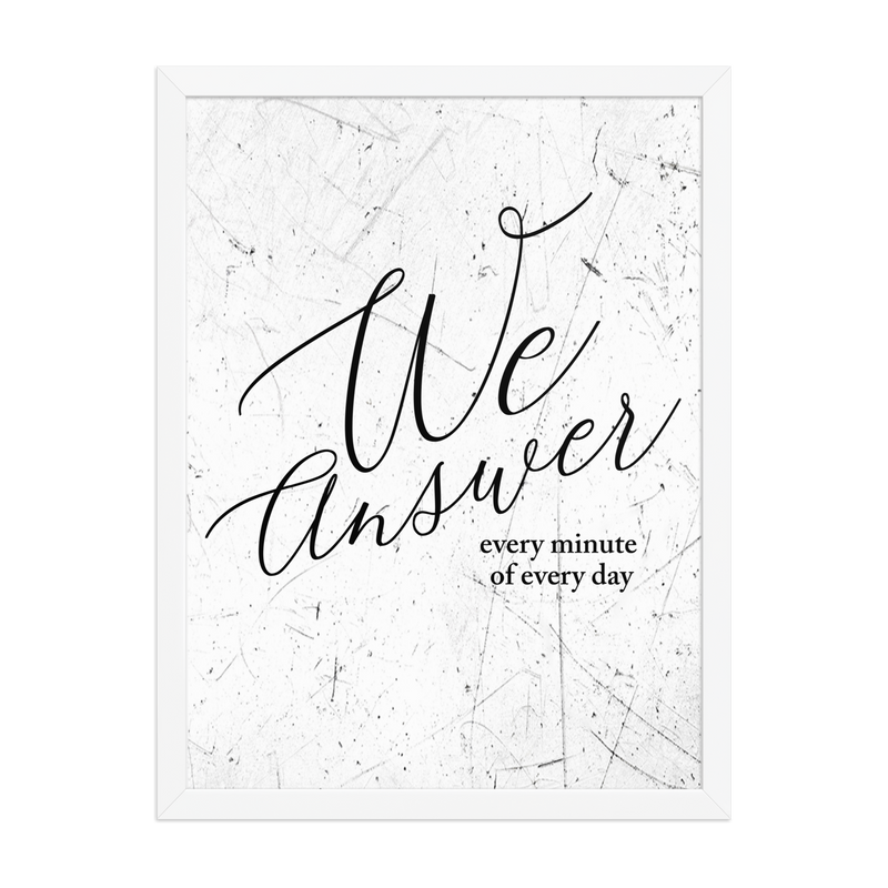 Framed artwork with 'We Answer every minute of every day' text white