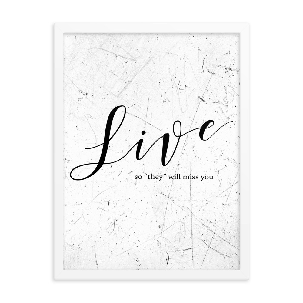 Wall display of saying that says live so they will miss you in a white frame