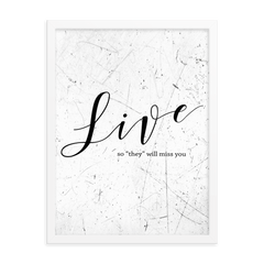 Wall display of saying that says live so they will miss you in a white frame